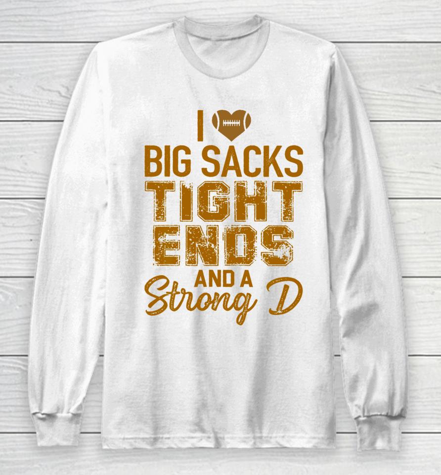 I Love Big Sacks Tight Ends And A Strong D Football Long Sleeve T-Shirt