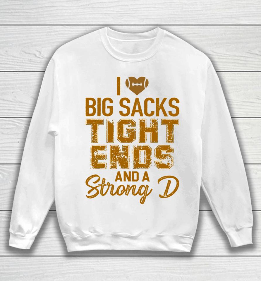 I Love Big Sacks Tight Ends And A Strong D Football Sweatshirt