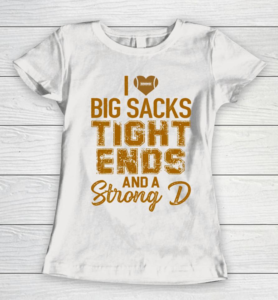 I Love Big Sacks Tight Ends And A Strong D Football Women T-Shirt
