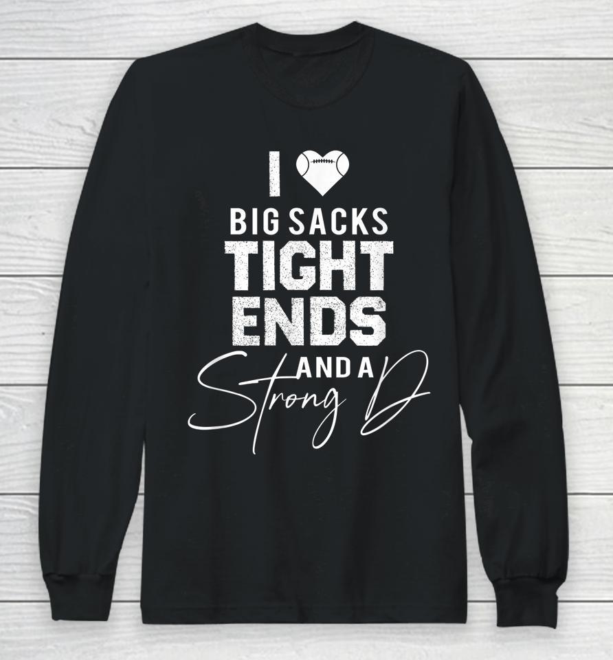 I Love Big Sacks Tight Ends And A Strong D Funny Football Long Sleeve T-Shirt