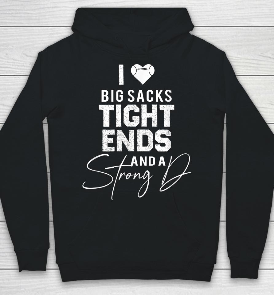 I Love Big Sacks Tight Ends And A Strong D Funny Football Hoodie
