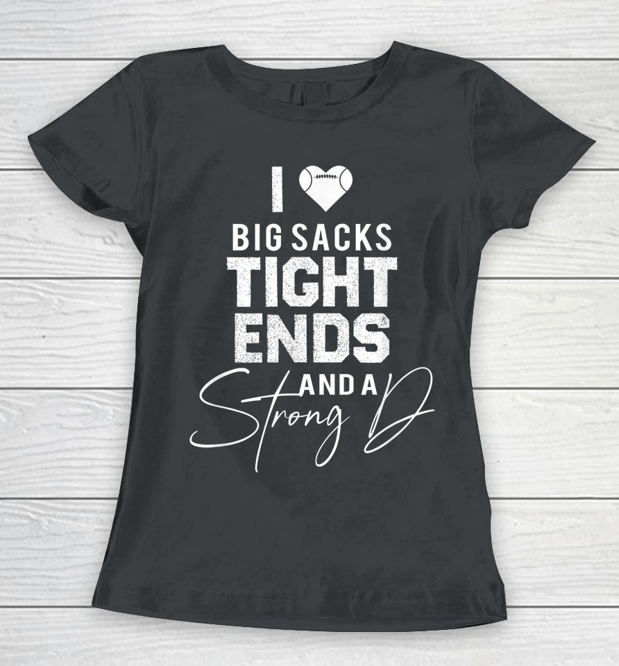 I Love Big Sacks Tight Ends And A Strong D Funny Football Women T-Shirt