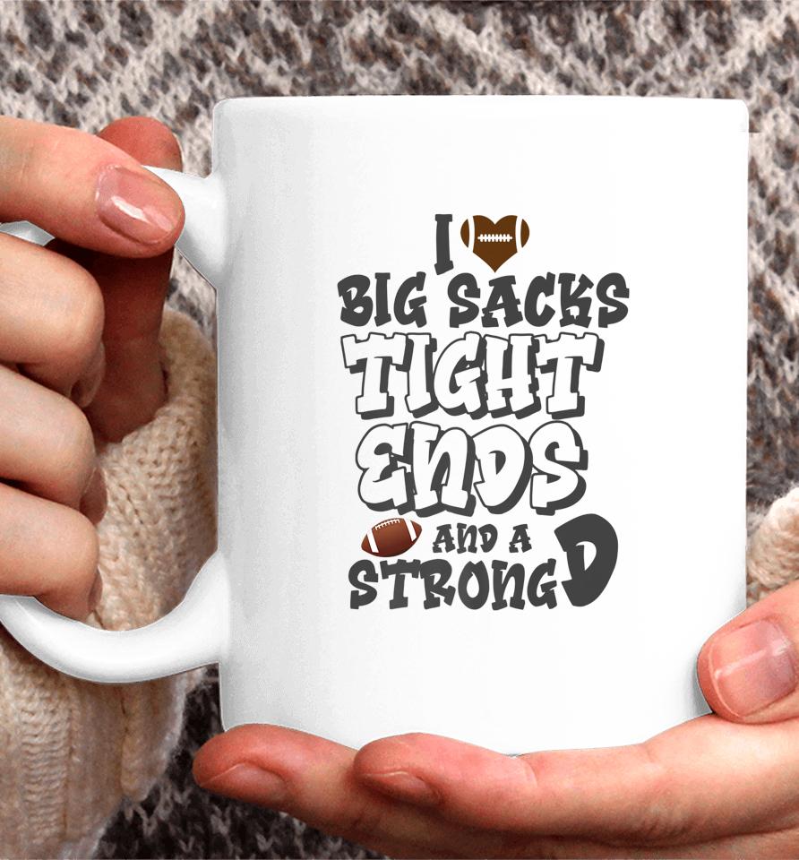 I Love Big Sacks Tight Ends And A Strong D Funny Football Coffee Mug
