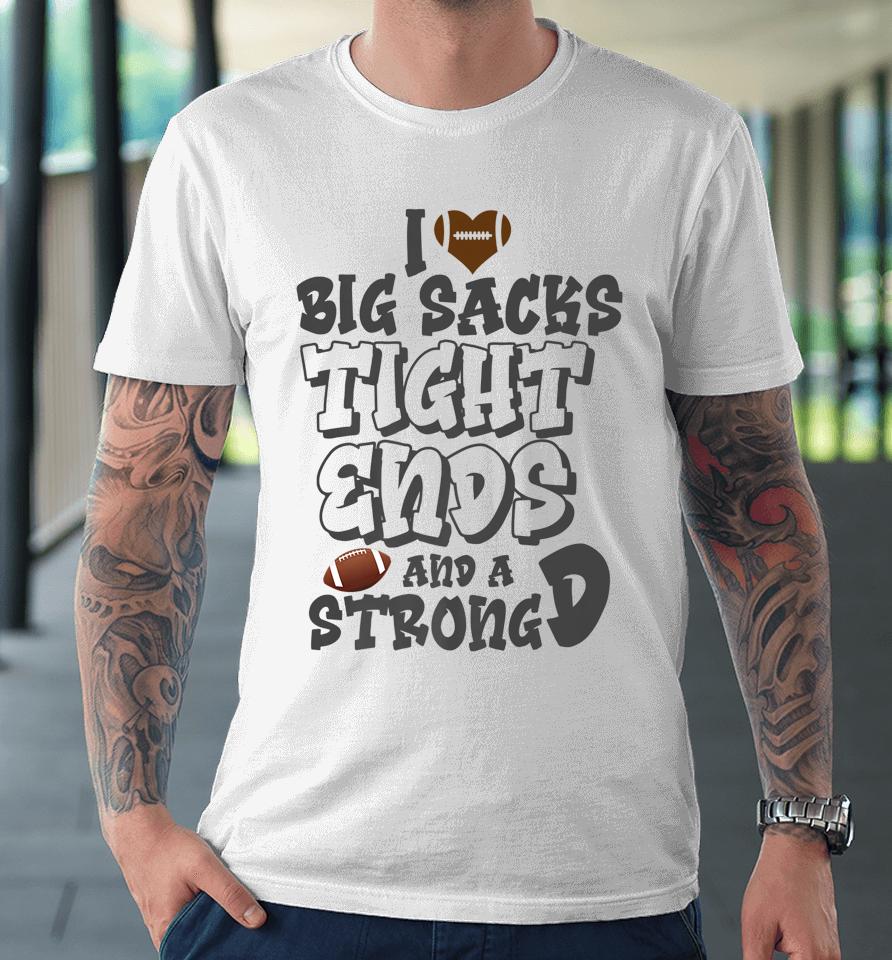 I Love Big Sacks Tight Ends And A Strong D Funny Football Premium T-Shirt