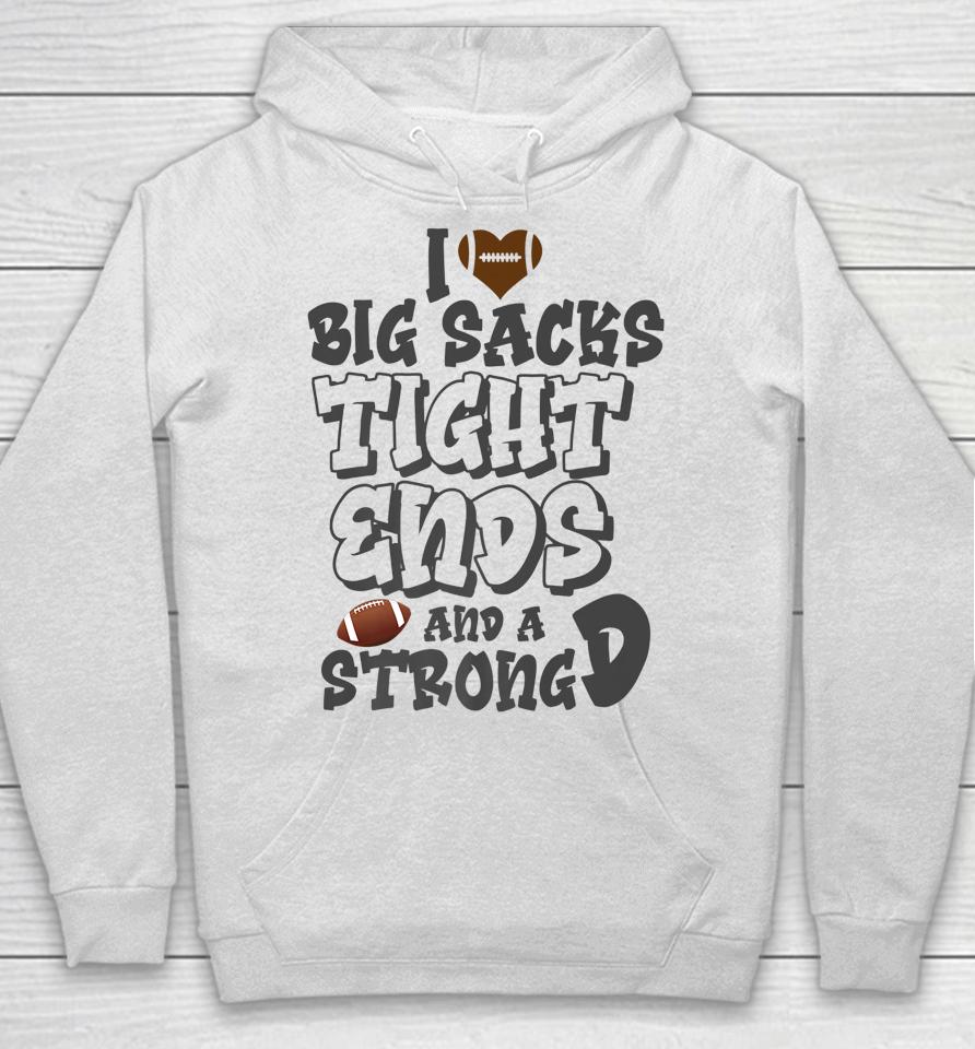 I Love Big Sacks Tight Ends And A Strong D Funny Football Hoodie