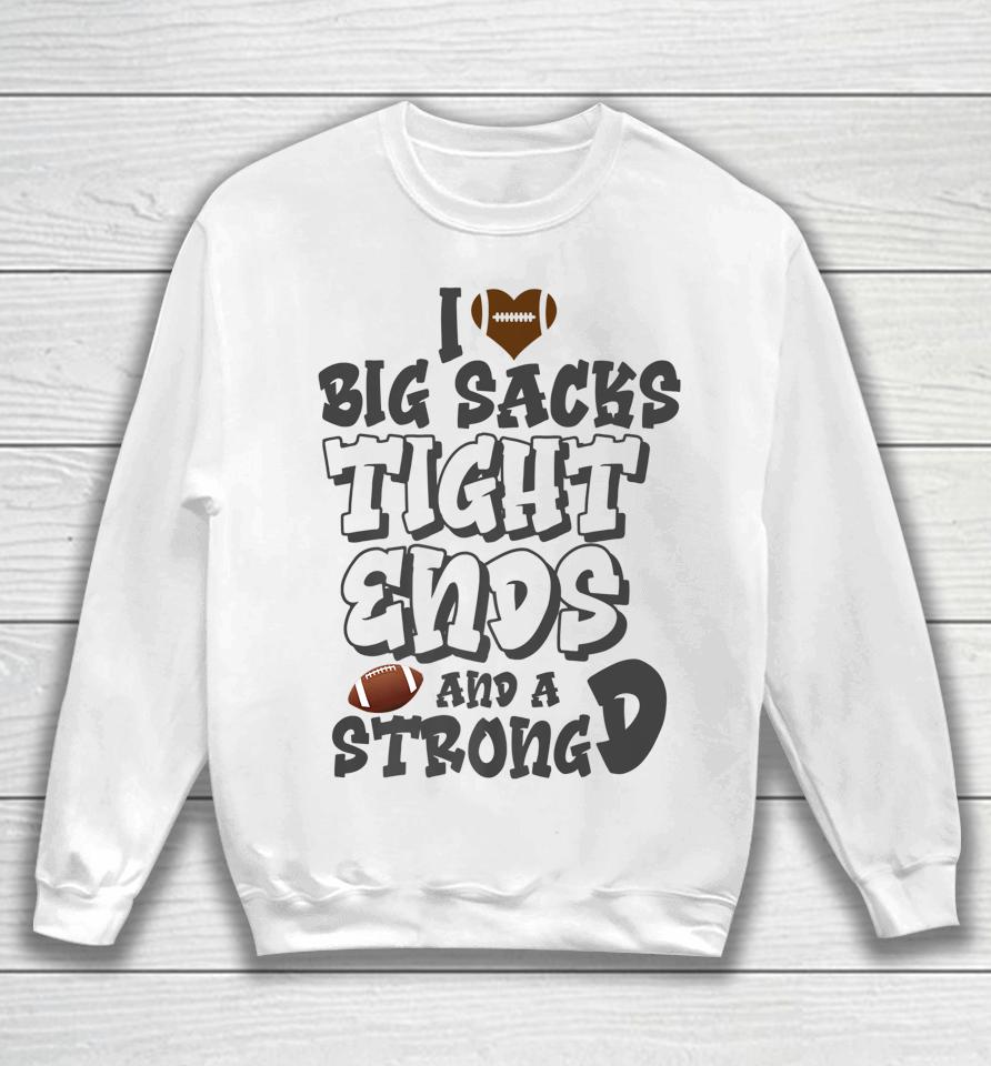 I Love Big Sacks Tight Ends And A Strong D Funny Football Sweatshirt