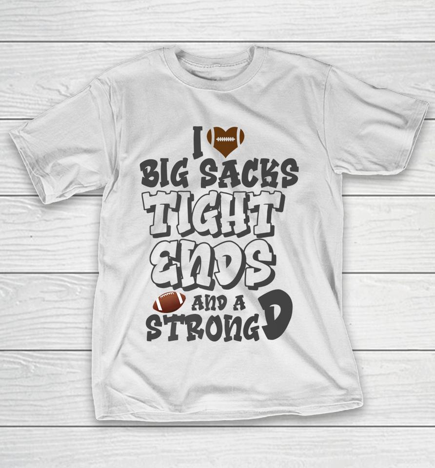 I Love Big Sacks Tight Ends And A Strong D Funny Football T-Shirt