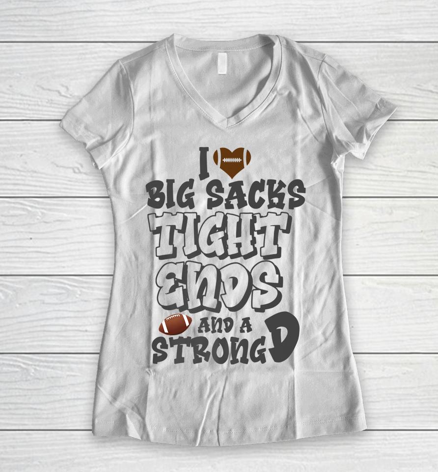 I Love Big Sacks Tight Ends And A Strong D Funny Football Women V-Neck T-Shirt