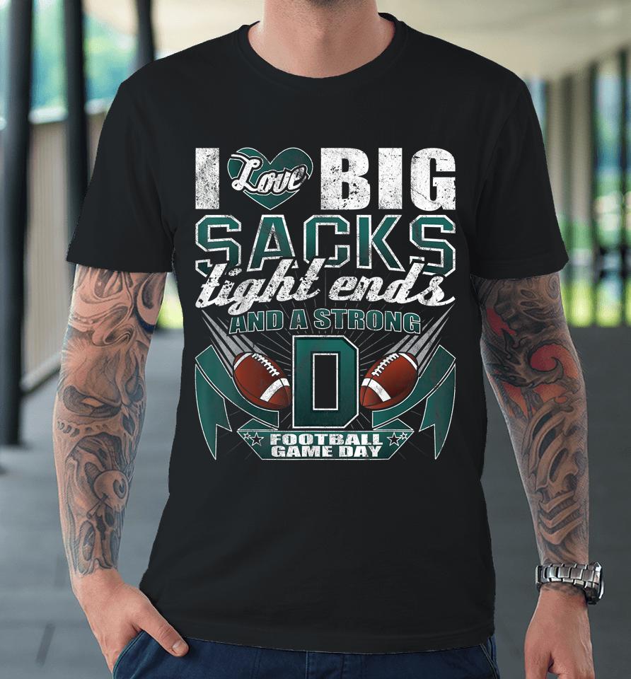 I Love Big Sacks Tight Ends And Strong D Football Fan Shirtpremium T-Shirt