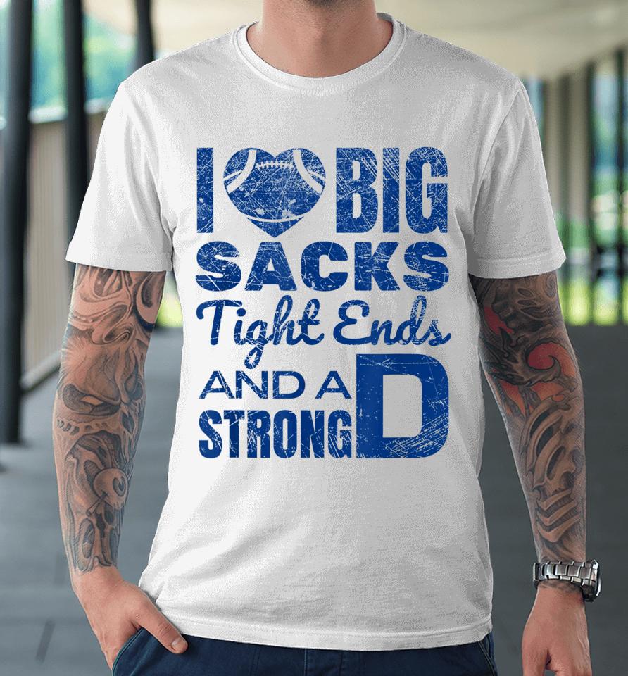 I Love Big Sacks Tight Ends And Strong D Football Premium T-Shirt