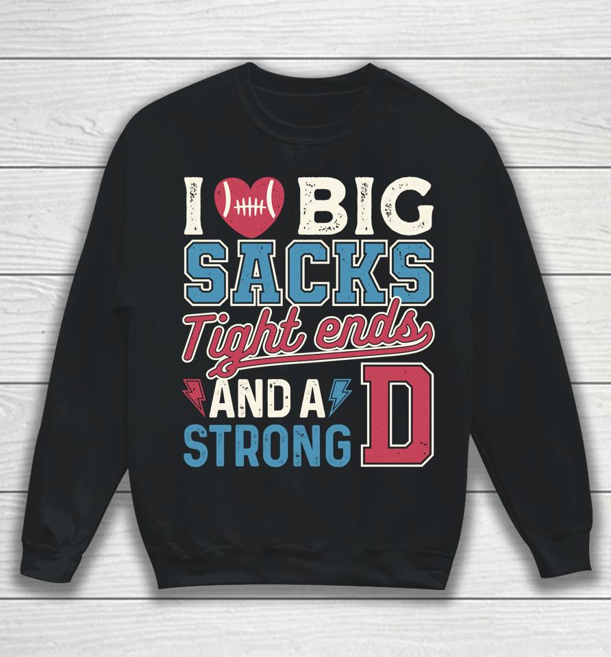 I Love Big Sacks Tight Ends And Strong D Football Sweatshirt
