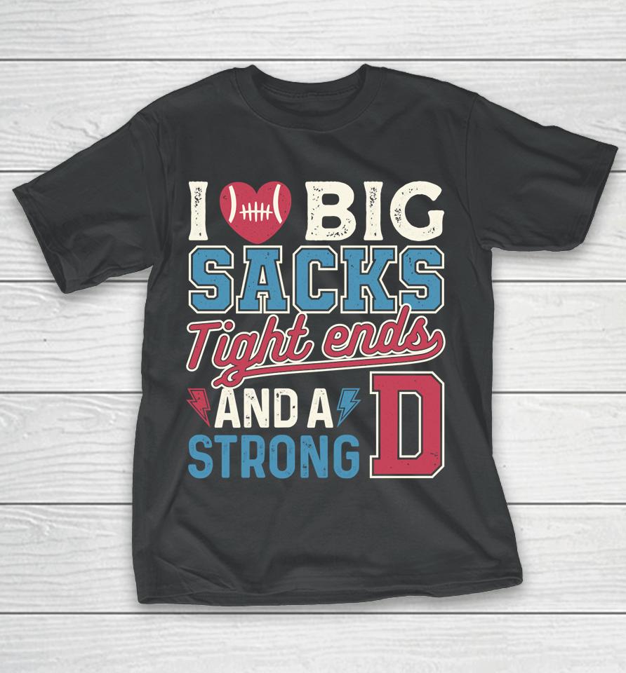 I Love Big Sacks Tight Ends And Strong D Football T-Shirt