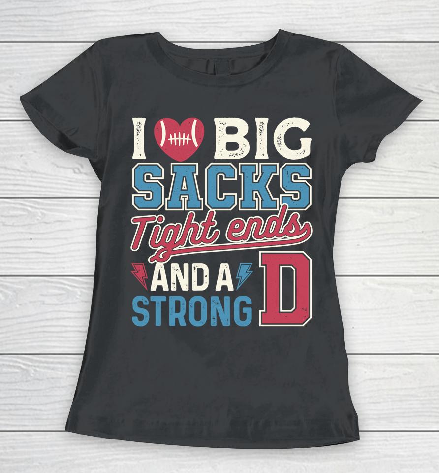 I Love Big Sacks Tight Ends And Strong D Football Women T-Shirt