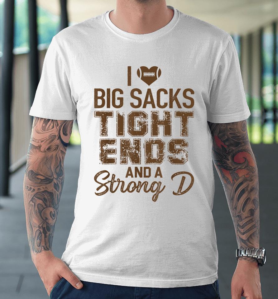 I Love Big Sacks Tight Ends And Strong D Funny Football Premium T-Shirt