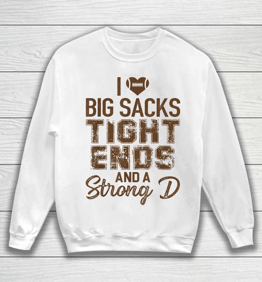 I Love Big Sacks Tight Ends And Strong D Funny Football Sweatshirt