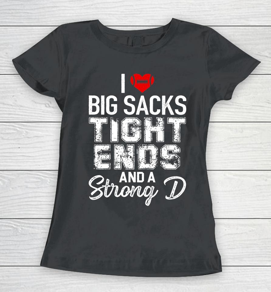 I Love Big Sacks Tight Ends And Strong D Funny Football Women T-Shirt