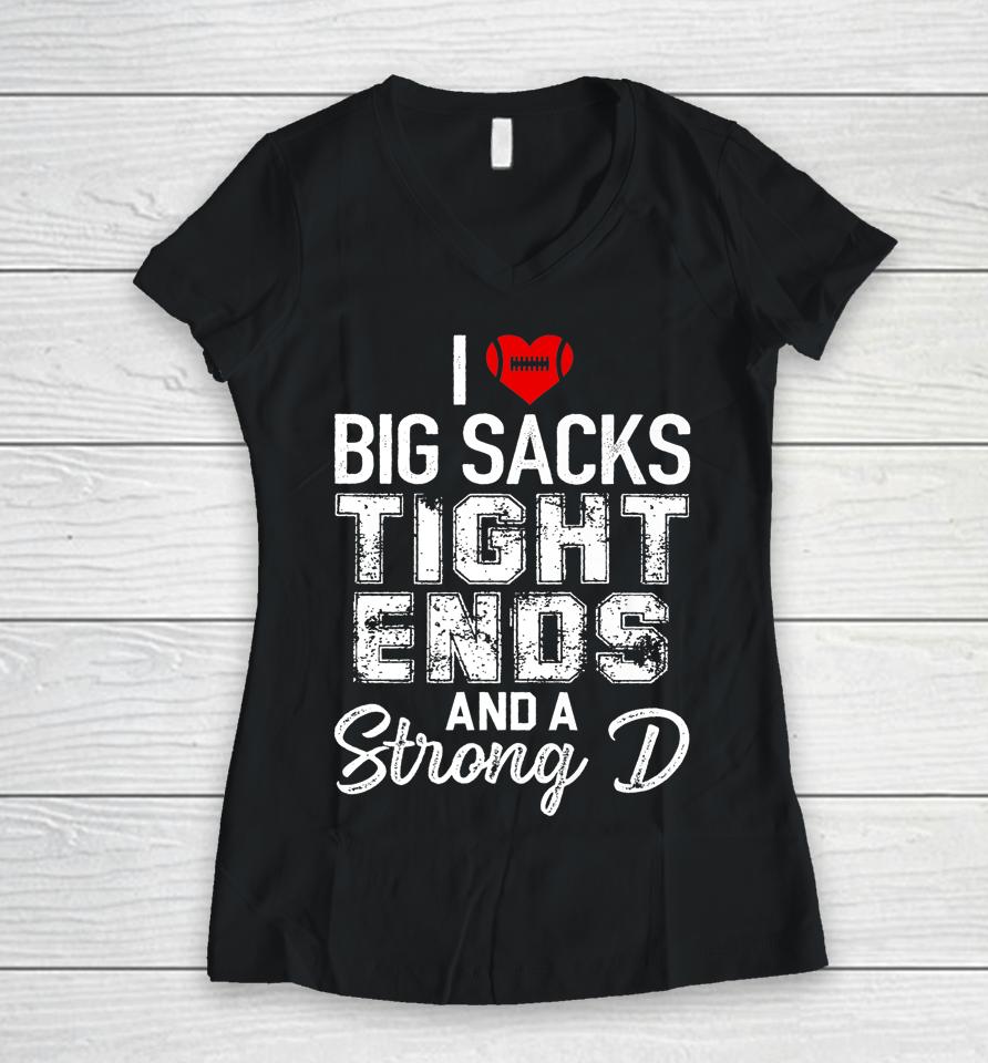 I Love Big Sacks Tight Ends And Strong D Funny Football Women V-Neck T-Shirt