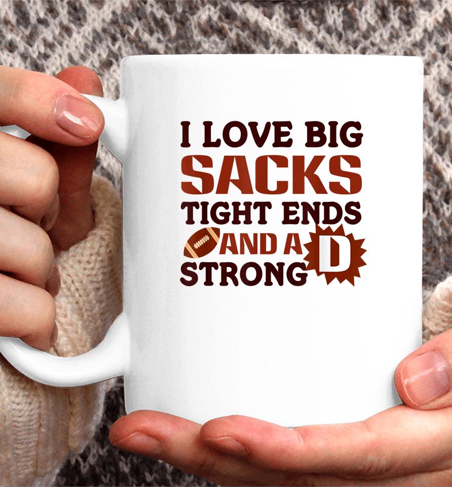 I Love Big Sacks Tight Ends Strong D Football Coffee Mug
