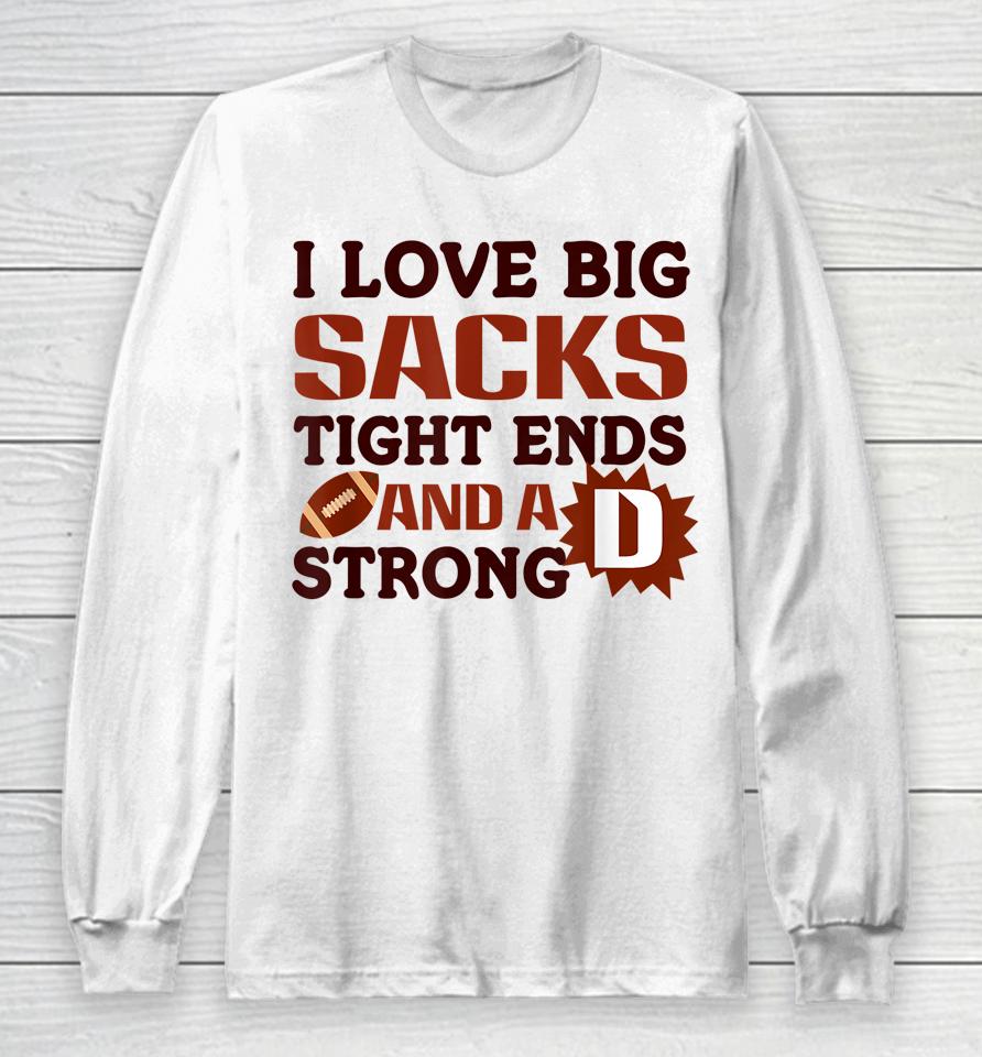I Love Big Sacks Tight Ends Strong D Football Long Sleeve T-Shirt