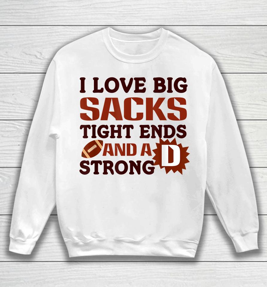 I Love Big Sacks Tight Ends Strong D Football Sweatshirt