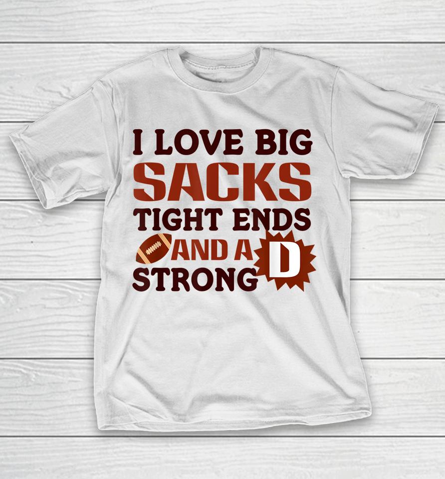 I Love Big Sacks Tight Ends Strong D Football T-Shirt