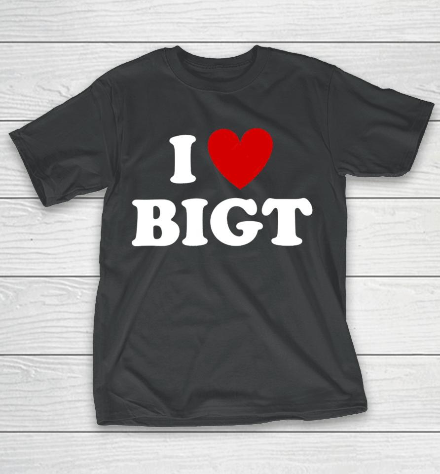 I Love Bigt T-Shirt