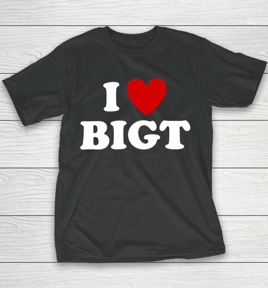 I Love Bigt Youth T-Shirt