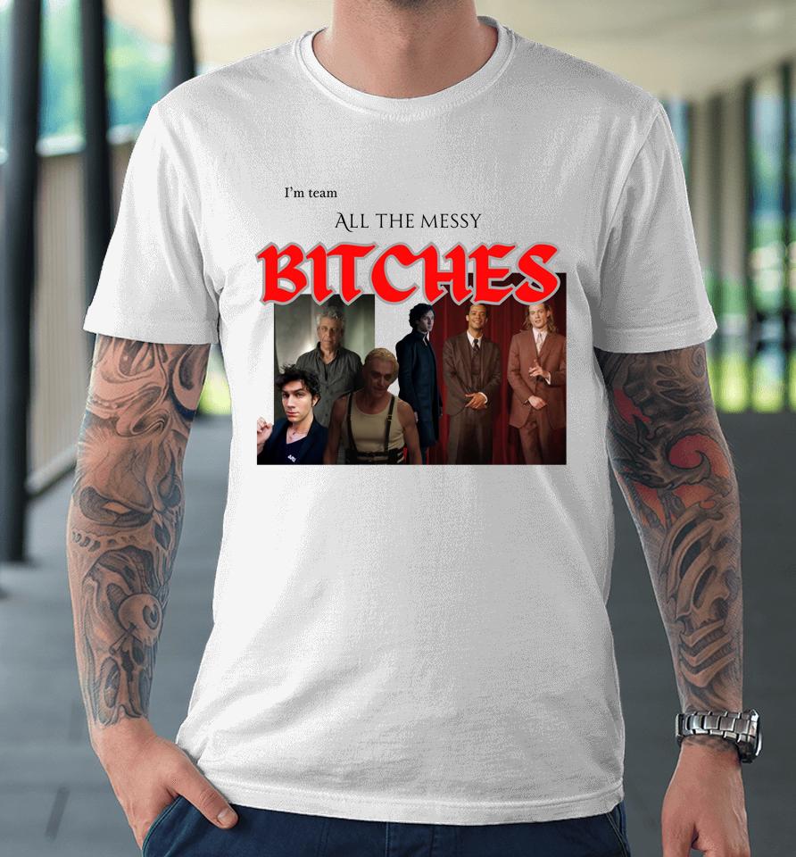 I Love Both Ends Of The Bi Disaster Spectrum I'm Team All The Messy Bitches Premium T-Shirt