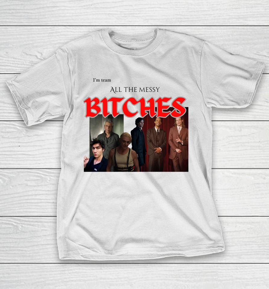 I Love Both Ends Of The Bi Disaster Spectrum I'm Team All The Messy Bitches T-Shirt