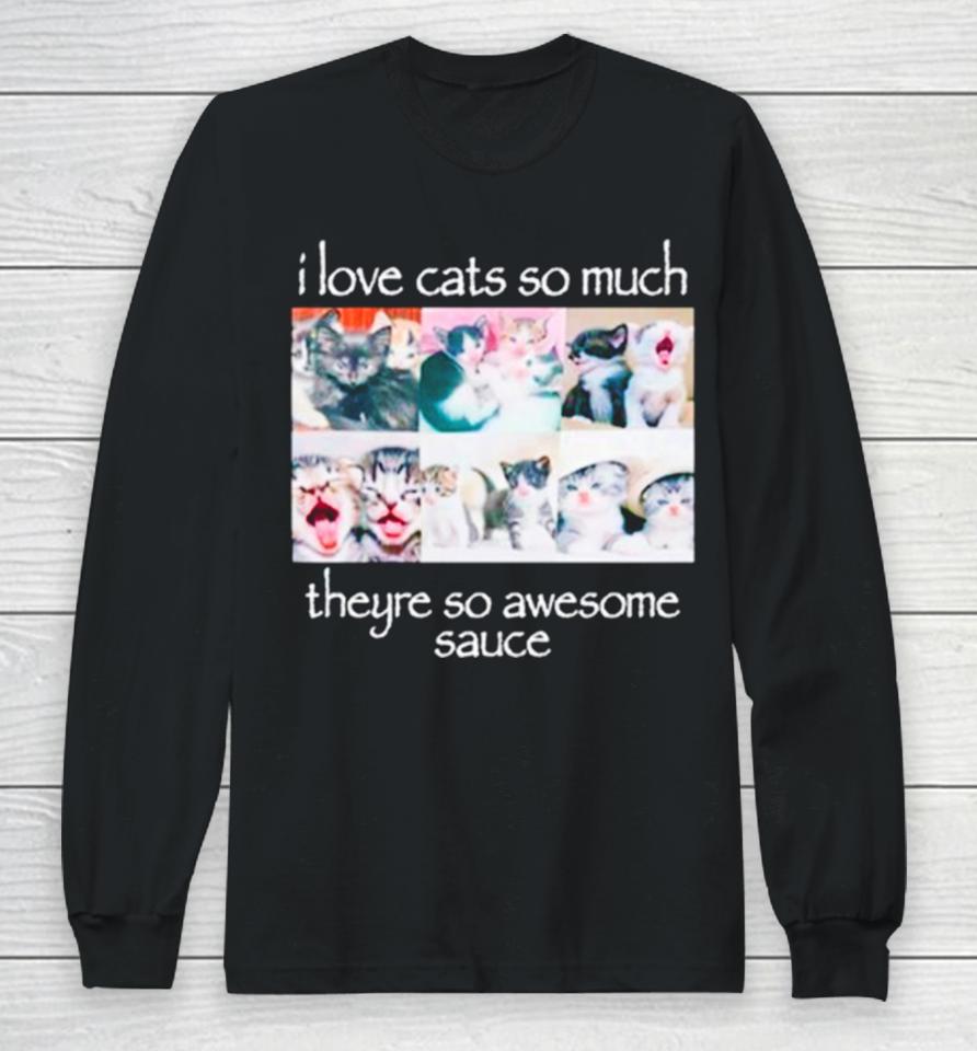 I Love Cats So Much Theyre So Awesome Sauce Long Sleeve T-Shirt