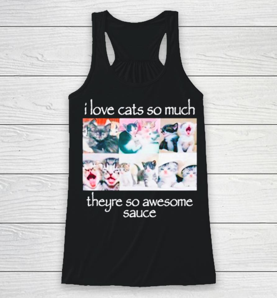 I Love Cats So Much Theyre So Awesome Sauce Racerback Tank
