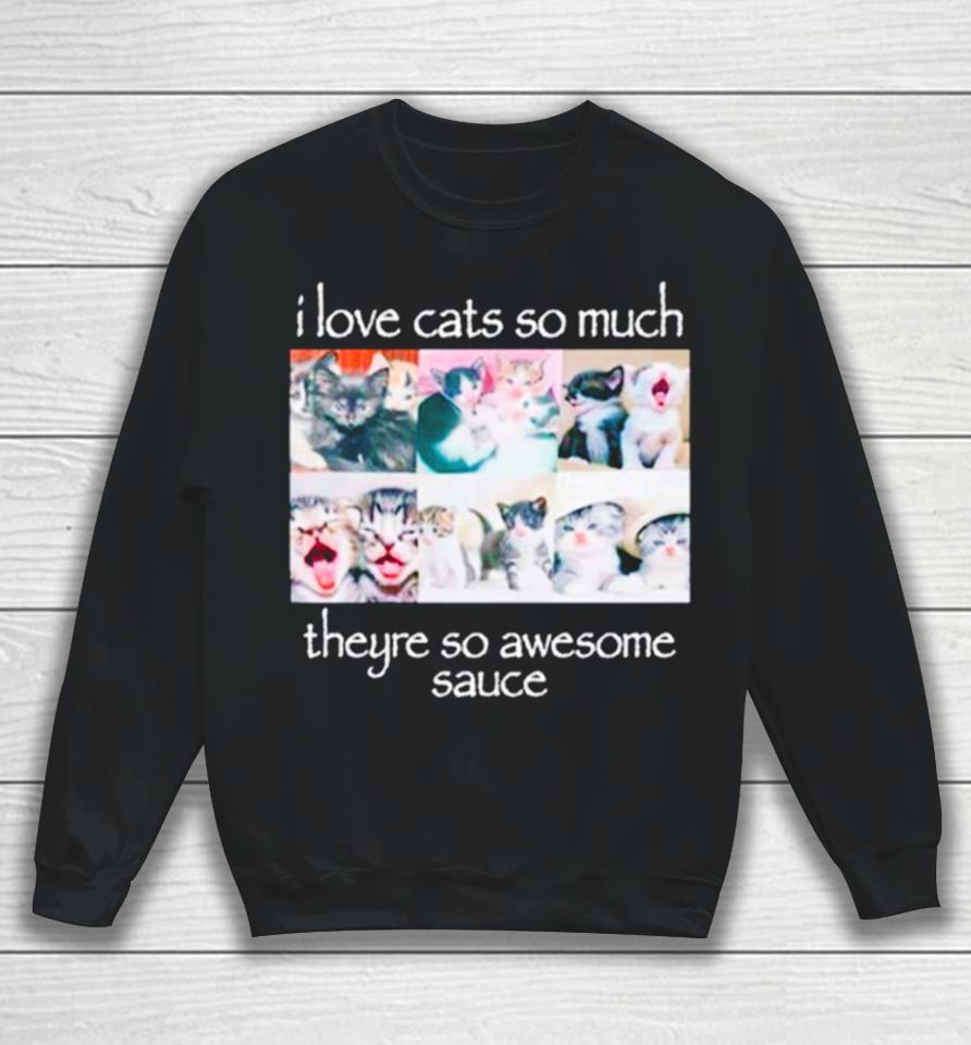 I Love Cats So Much Theyre So Awesome Sauce Sweatshirt