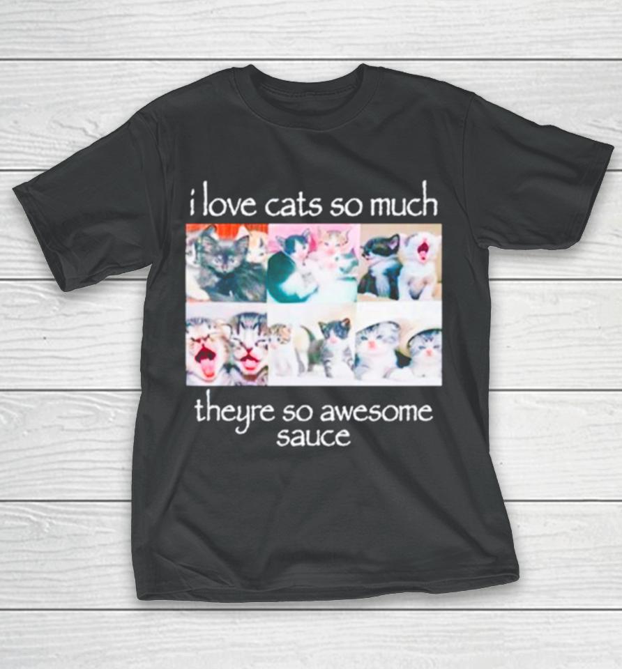 I Love Cats So Much Theyre So Awesome Sauce T-Shirt