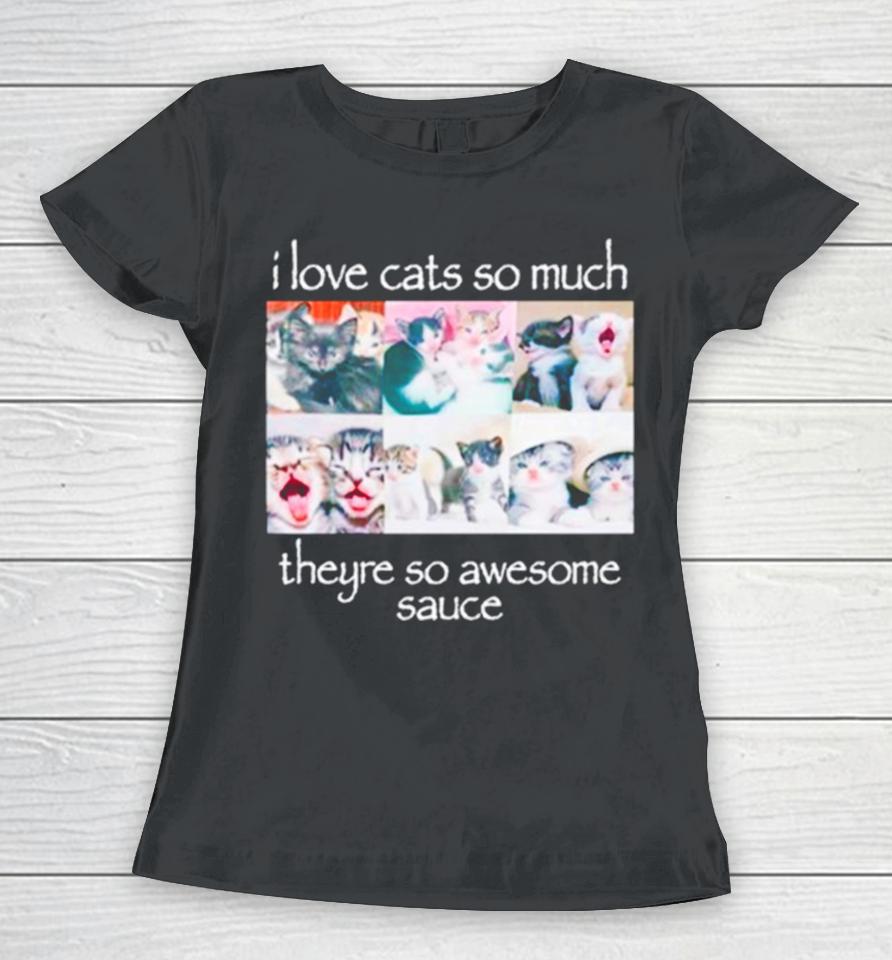 I Love Cats So Much Theyre So Awesome Sauce Women T-Shirt