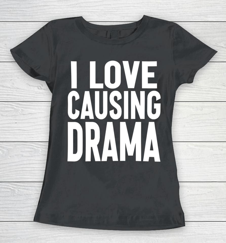 I Love Causing Drama Women T-Shirt