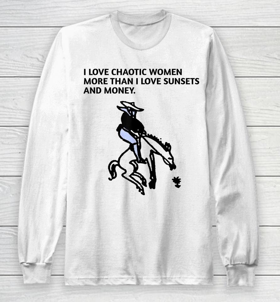 I Love Chaotic Women More Than I Love Sunsets And Money Long Sleeve T-Shirt