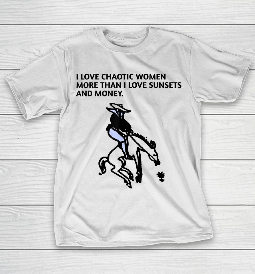 I Love Chaotic Women More Than I Love Sunsets And Money T-Shirt