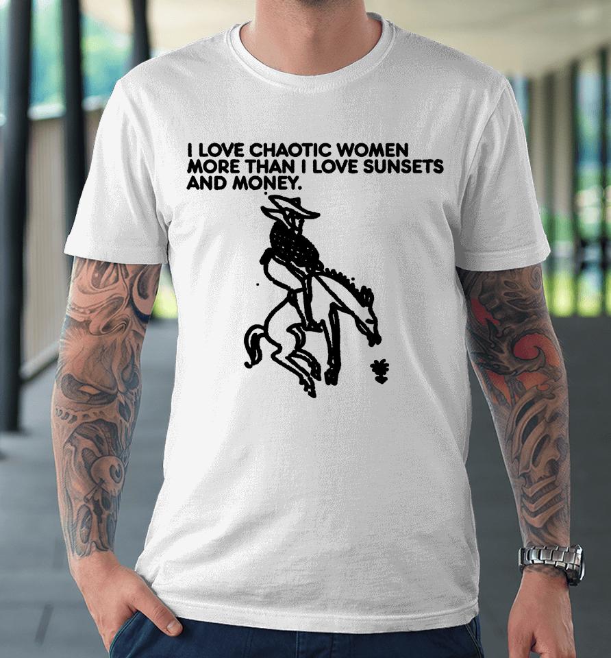 I Love Chaotic Women More Than I Love Sunsets And Money Premium T-Shirt