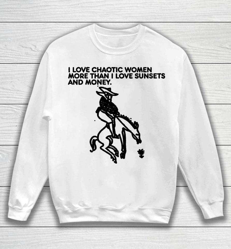 I Love Chaotic Women More Than I Love Sunsets And Money Sweatshirt