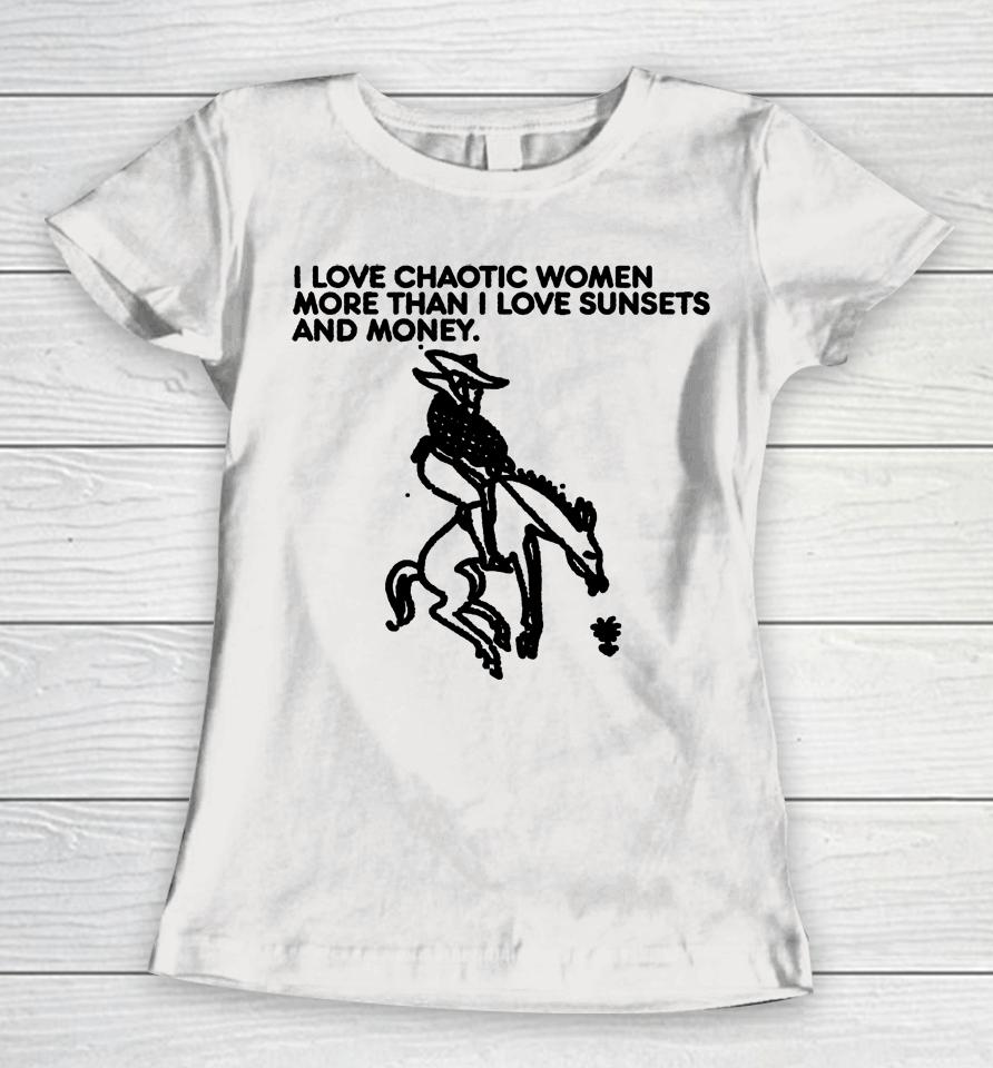 I Love Chaotic Women More Than I Love Sunsets And Money Women T-Shirt