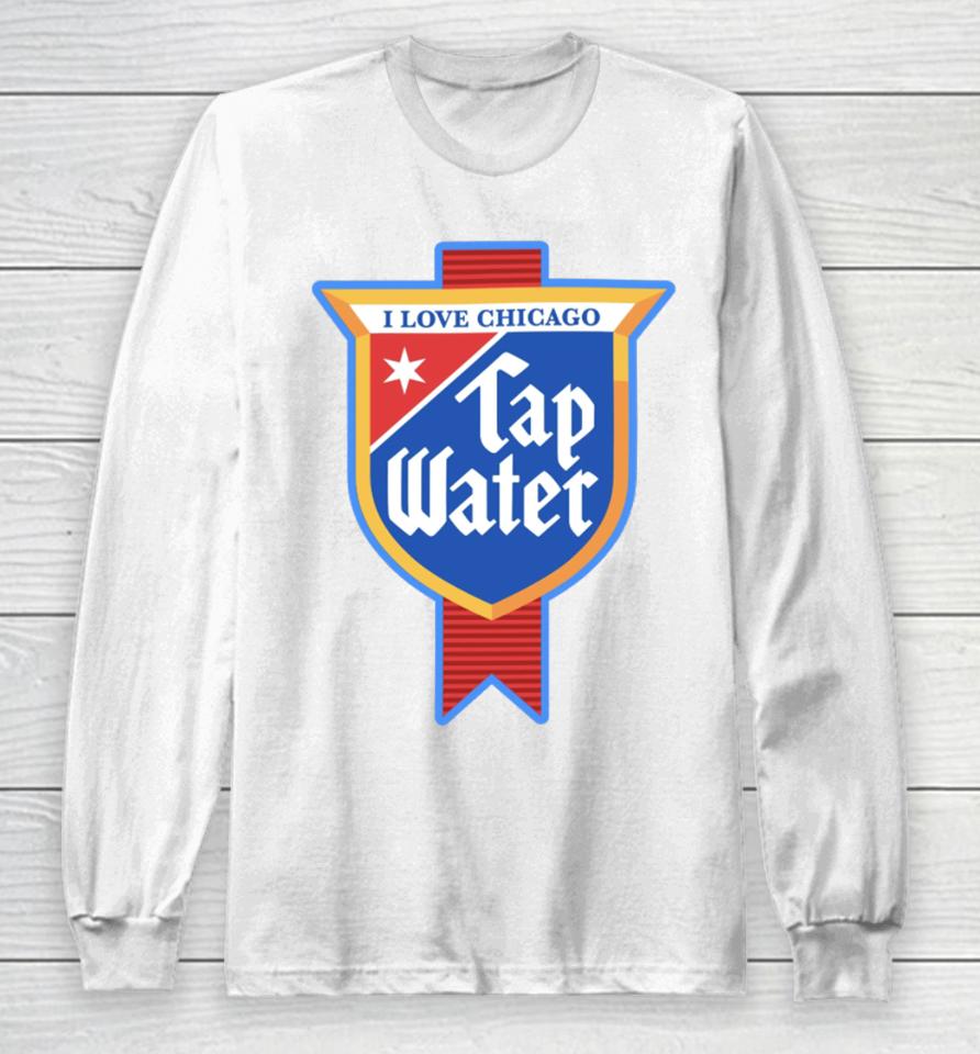 I Love Chicago Tap Water Long Sleeve T-Shirt