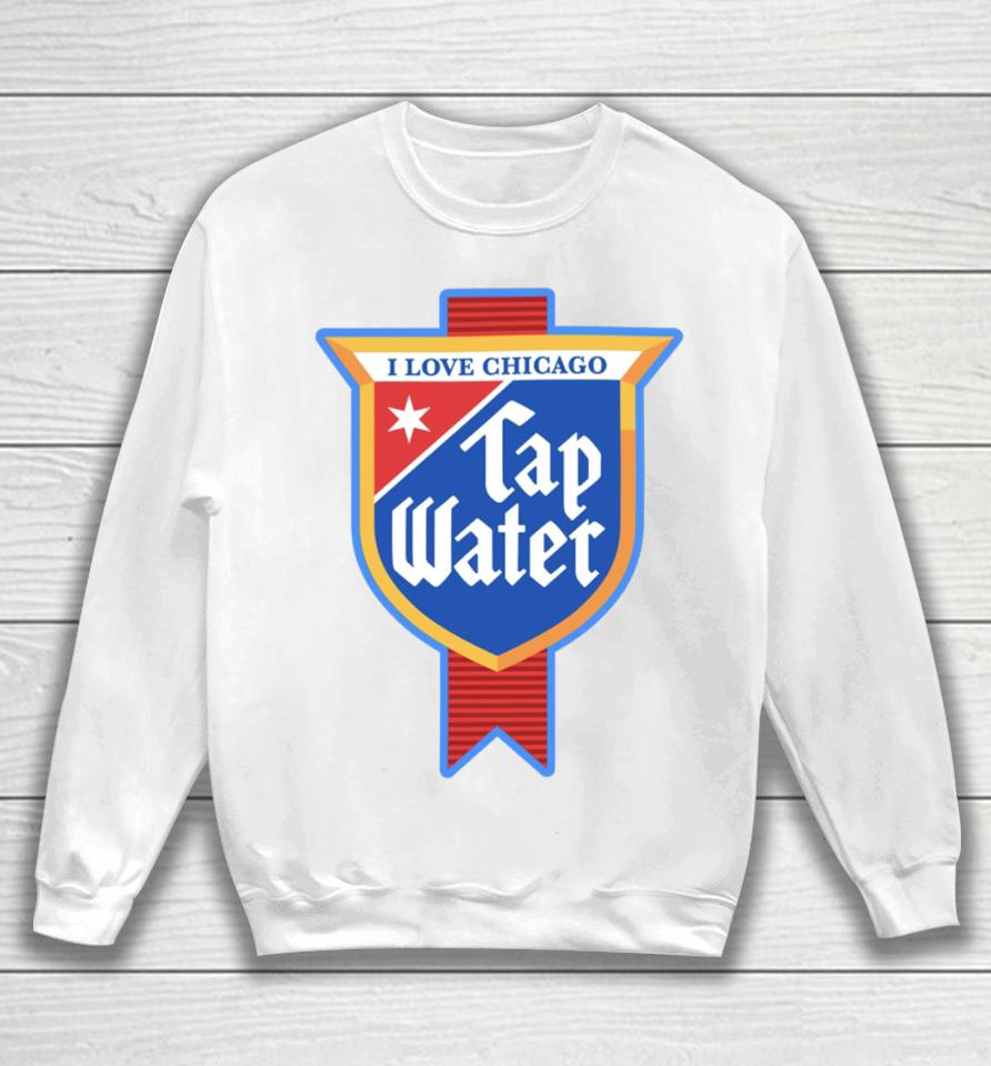 I Love Chicago Tap Water Sweatshirt