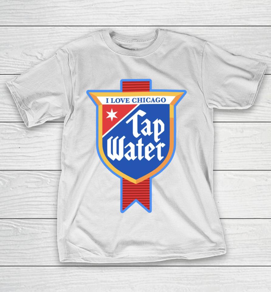 I Love Chicago Tap Water T-Shirt