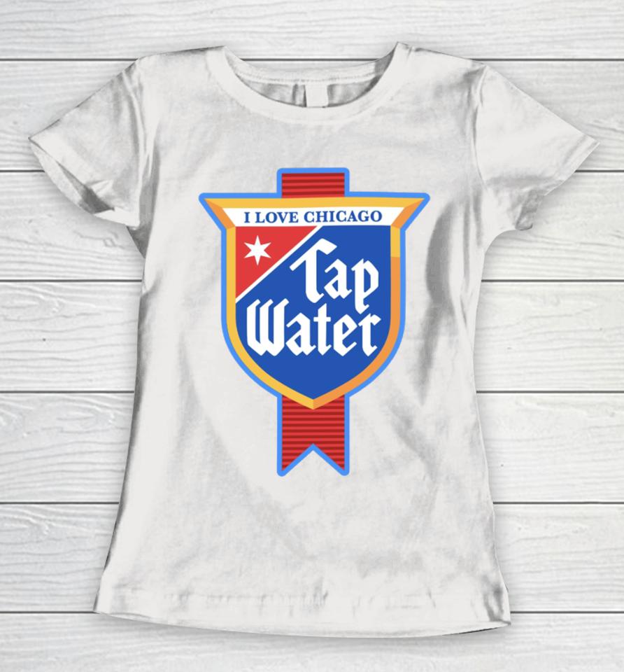 I Love Chicago Tap Water Women T-Shirt