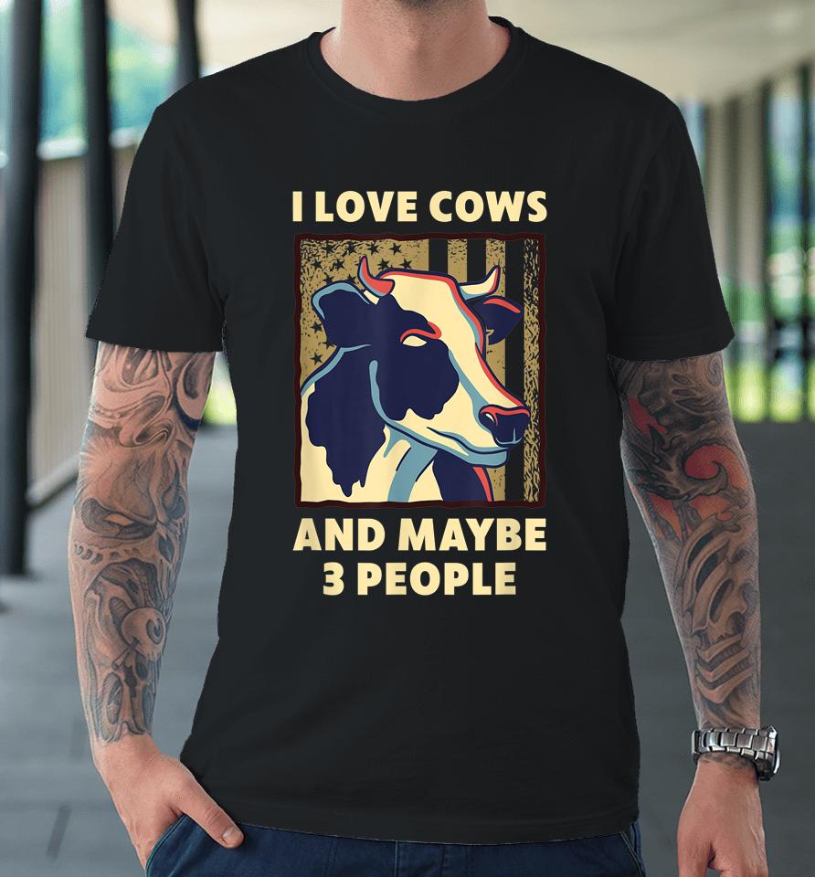 I Love Cows And Maybe 3 People Premium T-Shirt
