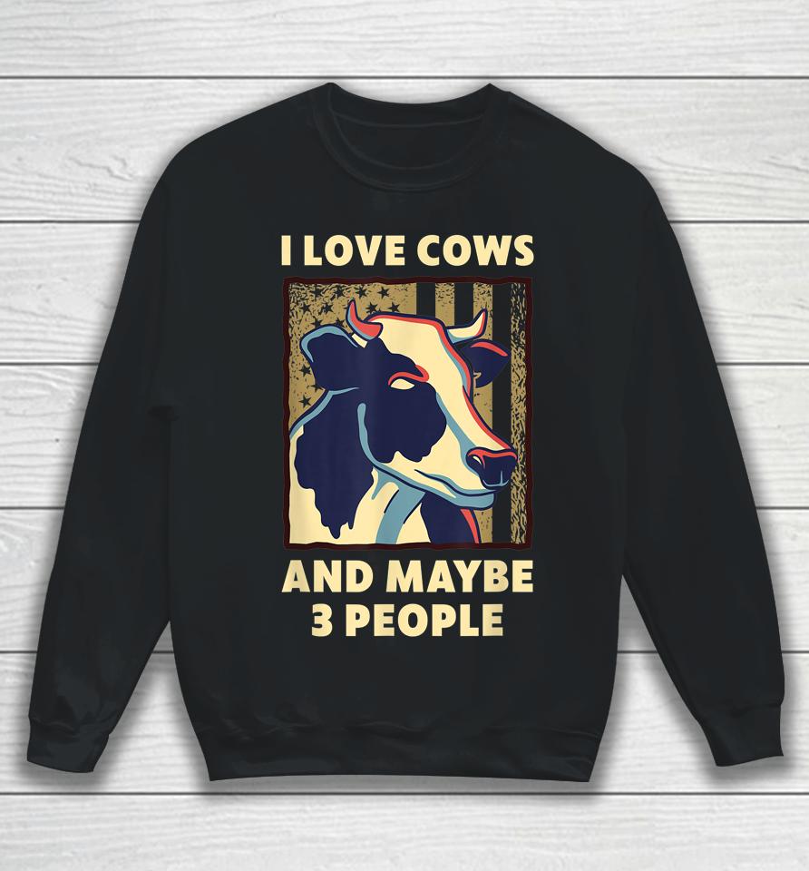 I Love Cows And Maybe 3 People Sweatshirt