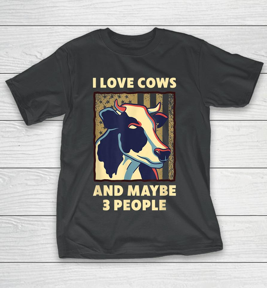 I Love Cows And Maybe 3 People T-Shirt
