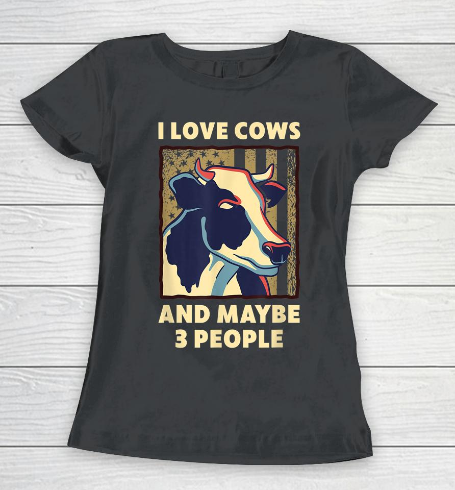 I Love Cows And Maybe 3 People Women T-Shirt