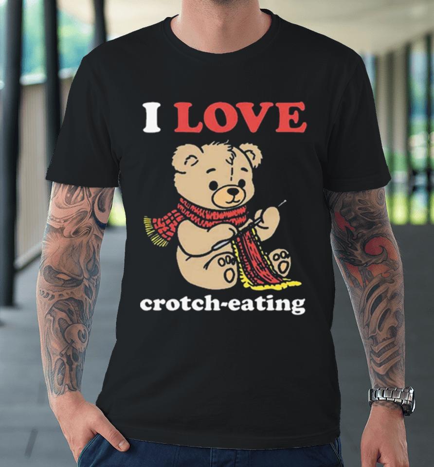 I Love Crotch Eating Premium T-Shirt