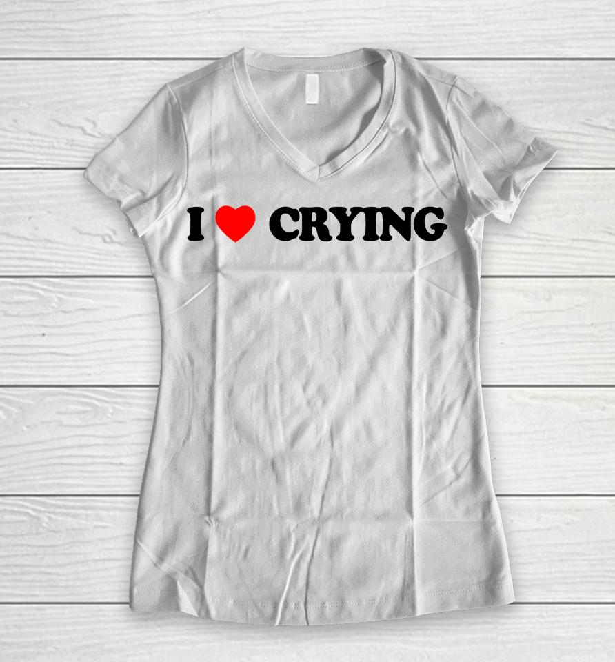 I Love Crying Women V-Neck T-Shirt